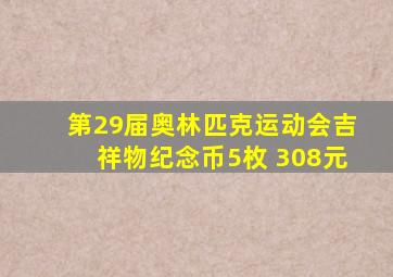 第29届奥林匹克运动会吉祥物纪念币5枚 308元